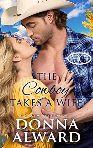 The Cowboy Takes a Wife: A Rancher Next Door Western Romance  (Cowboy Collection) by Donna Alward