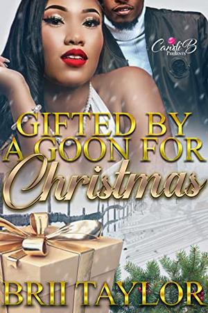Gifted By A Goon For Christmas by Brii Taylor