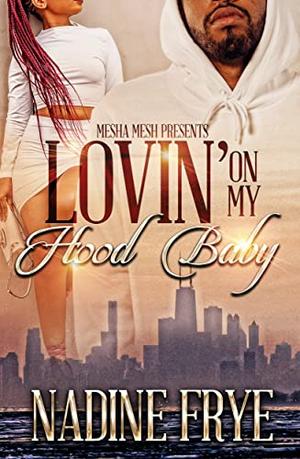 Lovin’ On My Hood Baby by Nadine Frye