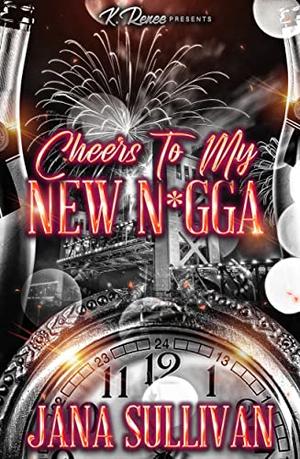 Cheers To My New N*gga by Jana Sullivan