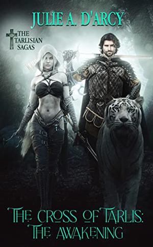 The Cross of Tarlis: The Awakening by Julie A. D'Arcy