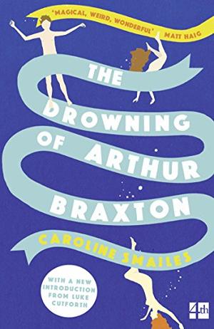 The Drowning of Arthur Braxton by Caroline Smailes