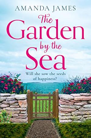 The Garden by the Sea: Escape to Cornwall with the brand new most uplifting novel of 2022! by Amanda James