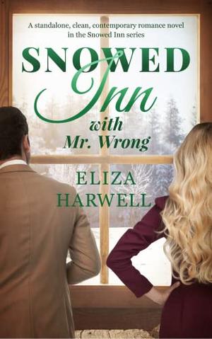 Snowed Inn with Mr. Wrong: A Standalone, Clean, Contemporary Romance Novel in the Snowed Inn Series by Eliza Harwell