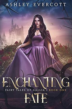 Enchanting Fate  (Fairy Tales of Gallia Book One) by Ashley Evercott