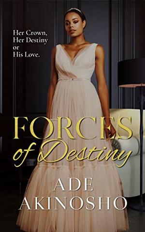 Forces of Destiny: Shackles of Royalty by A. Akinosho