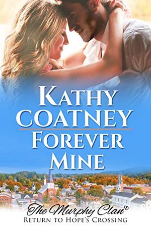 Forever Mine The Murphy Clan—Return to Hope's Crossing by Kathy Coatney