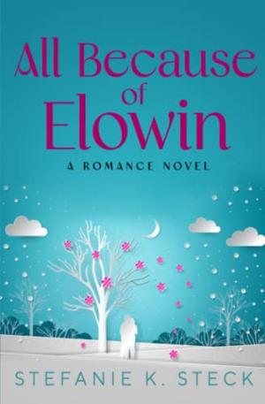 All Because of Elowin by Stefanie K. Steck