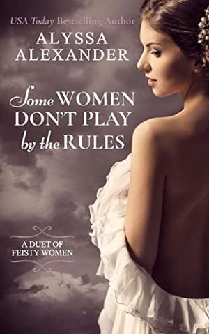 Some Women Don't Play By The Rules by Alyssa Alexander