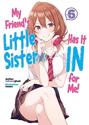 My Friend's Little Sister Has It In for Me! Volume 6 (My Friend's Little Sister Has It In for Me! (Light Novel) #6) by mikawaghost, Tomari, Alexandra Owen-Burns