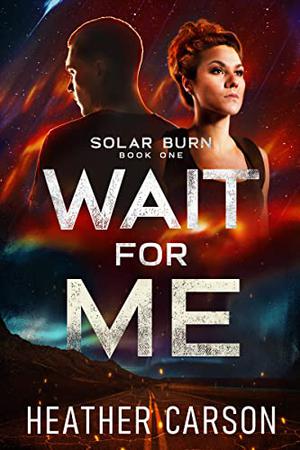 Wait For Me  (Solar Burn, #1 by Heather Carson