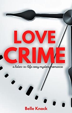 Love Crime: A Later in Life Cozy Mystery Romance by Belle Knock
