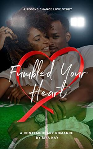 Fumbled Your Heart: Our Second Chance at Love by Mya Kay