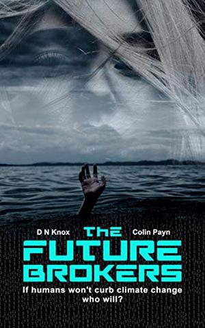 The Future Brokers: If Humans Won't Curb Climate Change Who Will? by D.N. Knox, Colin Payn, Dawn Knox