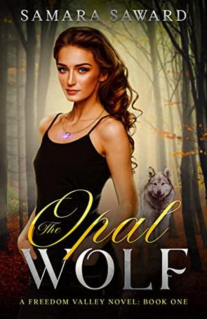The Opal Wolf: A Freedom Valley Novel: Book One by Samara Saward
