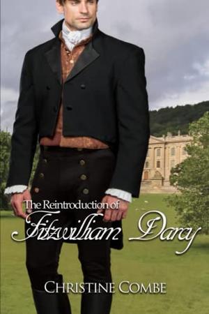The Reintroduction of Fitzwilliam Darcy: A Pride and Prejudice Variation by Christine Combe
