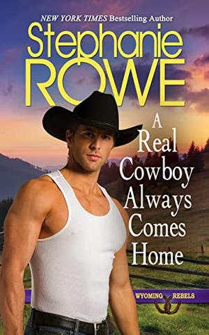 A Real Cowboy Always Comes Home by Stephanie Rowe