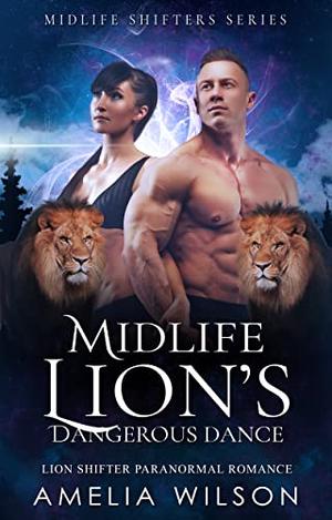 Midlife Lion's Dangerous Dance: Lion Shifter Paranormal Romance by Amelia Wilson
