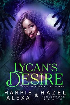 Lycan's Desire ( Tales of Monstrous Desires) by Harpie Alexa, Hazel Persephone Fraye