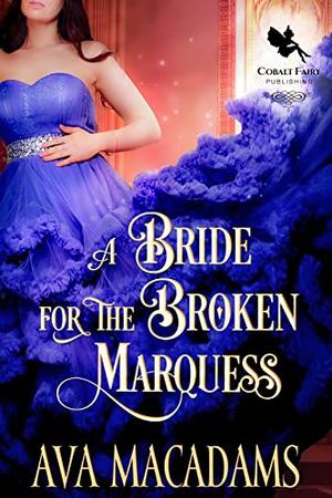A Bride for the Broken Marquess: A Historical Regency Romance Novel by Ava MacAdams