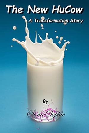 The New HuCow: A Transformation Story by Sonic Sophie