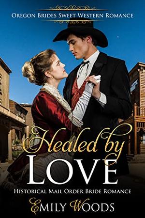 Healed by Love: Historical Mail Order Bride Romance by Emily Woods