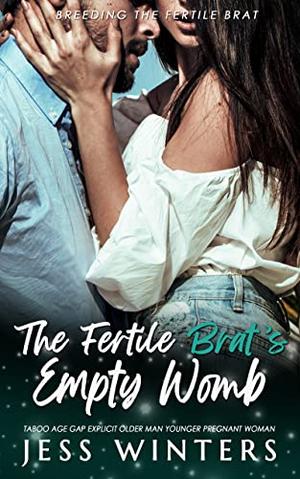 The Fertile Brat's Empty Womb: Taboo Age Gap Romance Explicit Older Man Younger Pregnant Woman by Jess Winters