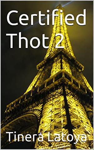Certified Thot 2: Thottin On A Whole New Level by Tinera Latoya