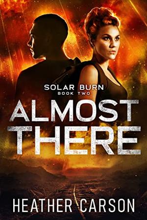 Almost There: Solar Burn #2  (Solar Burn Series) by Heather Carson