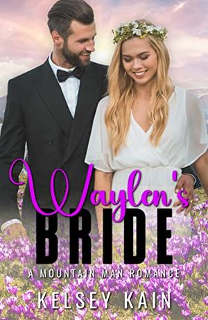 Waylen's Bride: A Mountain Man Romance  (Marrying the Mountain Man) by Kelsey Kain