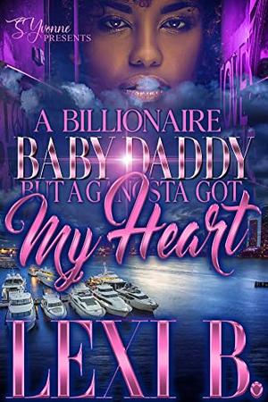 A Billionaire Baby Daddy But A Gangsta Got My Heart by Lexi B