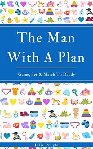 The Man With A Plan: Game, Set & Match To Daddy by Jodie Delight