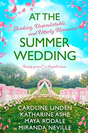 At the Summer Wedding: Shocking, Unpredictable, and Utterly Romantic by Caroline Linden, Maya Rodale, Katharine Ashe, Miranda Neville