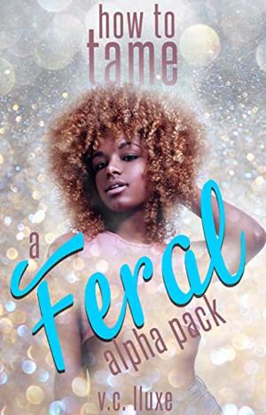 How to Tame a Feral Alpha Pack by V.C. Lluxe