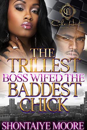 The Trillest Boss Wifed The Baddest Chick by Shontaiye Moore