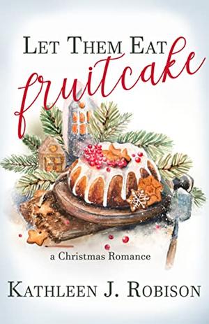 Let Them Eat Fruitcake by Kathleen J. Robison