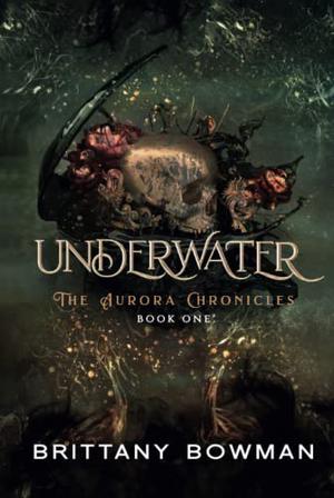 Underwater: The Aurora Chronicles by Brittany L. Bowman