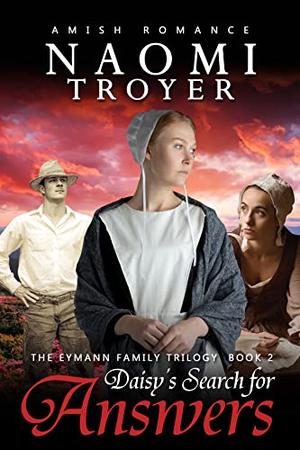 Daisy's Search for Answers: The Eymann Family Trilogy - Book 2 by Naomi Troyer