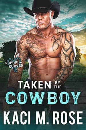 Taken By The Cowboy by Kaci M. Rose