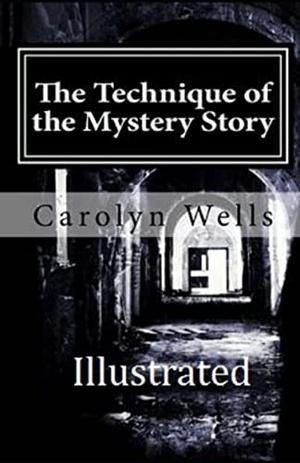 The Technique of the Mystery Story Illustrated: Mystery short Story, Thrilling story By Carolyn Wells by Carolyn Wells