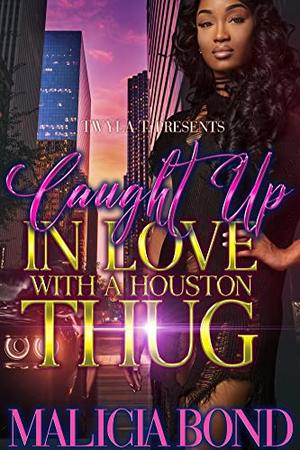 Caught Up In Love With A Houston Thug: Standalone by Malicia Bond