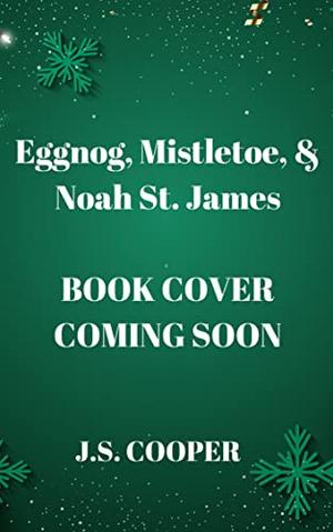 Eggnog, Mistletoe, & Noah St. James by J. S. Cooper