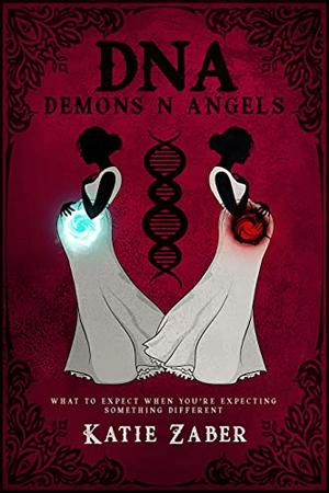 DNA Demons N Angels: What To Expect When You're Expecting Something Different by Katie Zaber