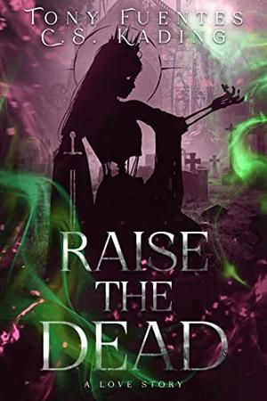 Raise the Dead by C.S. Kading, Tony Fuentes