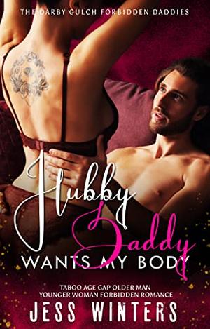 Hubby Daddy Wants My Body : Taboo Age Gap Older Man Younger Woman Forbidden Romance by Jess Winters