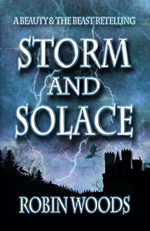 Storm and Solace: A Beauty and the Beast Retelling by Robin Woods