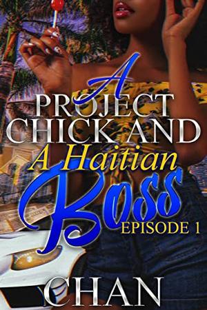 A Project Chick and A Haitian Boss: Episode One by Chan, Tamara Butler
