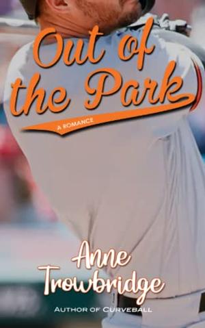 Out of the Park: A Romance by Anne Trowbridge