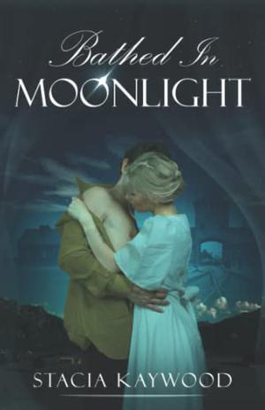 Bathed In Moonlight by Stacia Kaywood