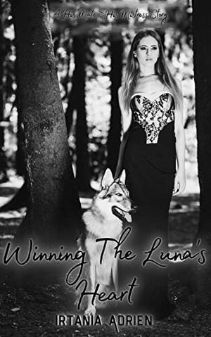 Winning the Luna's Heart: A His Mate and His Mistress story by Irtania Adrien